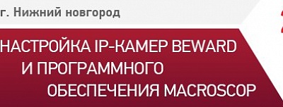 BEWARD и Macroscop приглашают на семинар в Нижнем Новгороде